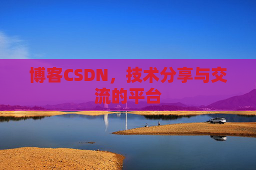博客CSDN,技术分享与交流的平台 博客CSDN,技术分享与交流的平台